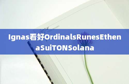 Ignas看好OrdinalsRunesEthenaSuiTONSolana