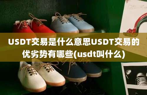 USDT交易是什么意思USDT交易的优劣势有哪些(usdt叫什么)