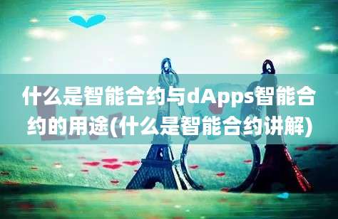 什么是智能合约与dApps智能合约的用途(什么是智能合约讲解)