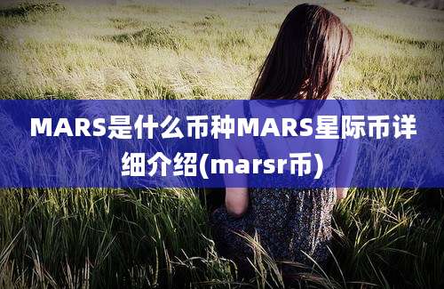 MARS是什么币种MARS星际币详细介绍(marsr币)