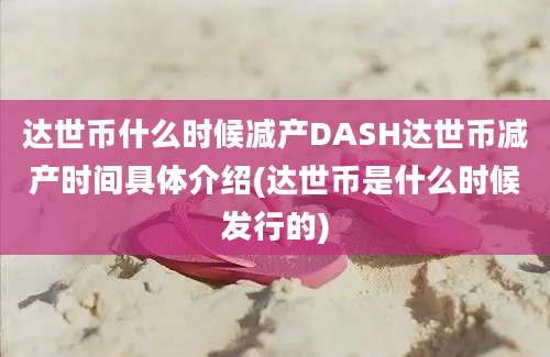 达世币什么时候减产DASH达世币减产时间具体介绍(达世币是什么时候发行的)