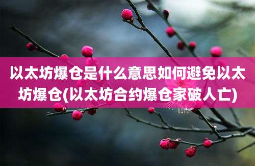 以太坊爆仓是什么意思如何避免以太坊爆仓(以太坊合约爆仓家破人亡)