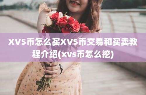 XVS币怎么买XVS币交易和买卖教程介绍(xvs币怎么挖)