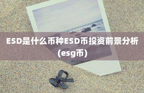 ESD是什么币种ESD币投资前景分析(esg币)