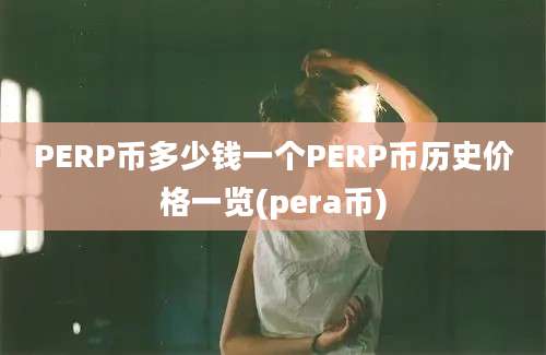 PERP币多少钱一个PERP币历史价格一览(pera币)