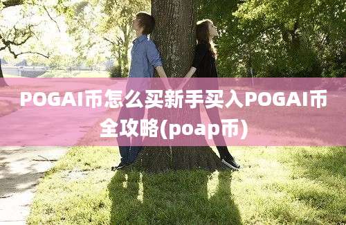 POGAI币怎么买新手买入POGAI币全攻略(poap币)