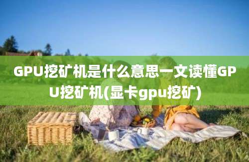 GPU挖矿机是什么意思一文读懂GPU挖矿机(显卡gpu挖矿)