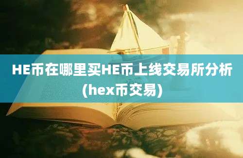 HE币在哪里买HE币上线交易所分析(hex币交易)