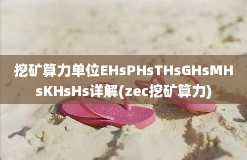 挖矿算力单位EHsPHsTHsGHsMHsKHsHs详解(zec挖矿算力)