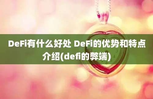 DeFi有什么好处 DeFi的优势和特点介绍(defi的弊端)