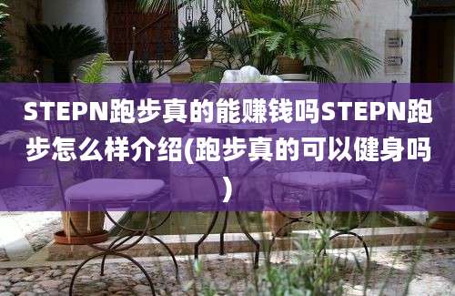 STEPN跑步真的能赚钱吗STEPN跑步怎么样介绍(跑步真的可以健身吗)