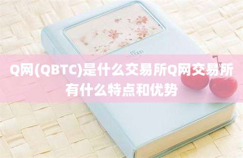 Q网(QBTC)是什么交易所Q网交易所有什么特点和优势