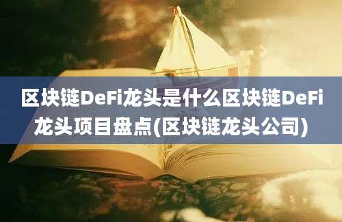 区块链DeFi龙头是什么区块链DeFi龙头项目盘点(区块链龙头公司)