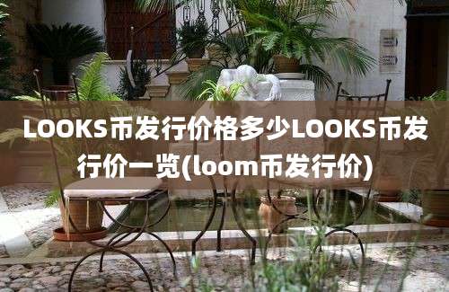 LOOKS币发行价格多少LOOKS币发行价一览(loom币发行价)