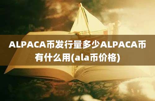 ALPACA币发行量多少ALPACA币有什么用(ala币价格)