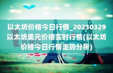 以太坊价格今日行情_20230329以太坊美元价格实时行情(以太坊价格今日行情走势分析)