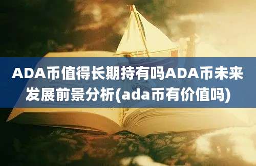 ADA币值得长期持有吗ADA币未来发展前景分析(ada币有价值吗)