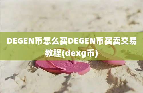 DEGEN币怎么买DEGEN币买卖交易教程(dexg币)