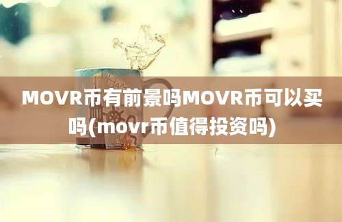 MOVR币有前景吗MOVR币可以买吗(movr币值得投资吗)