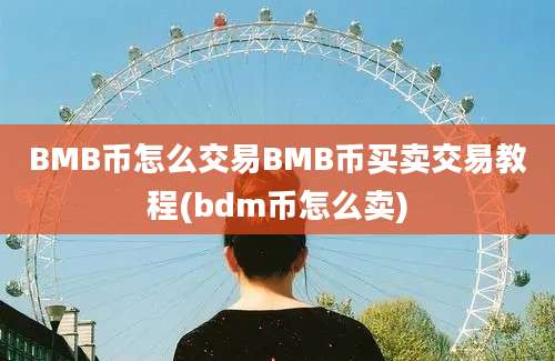 BMB币怎么交易BMB币买卖交易教程(bdm币怎么卖)