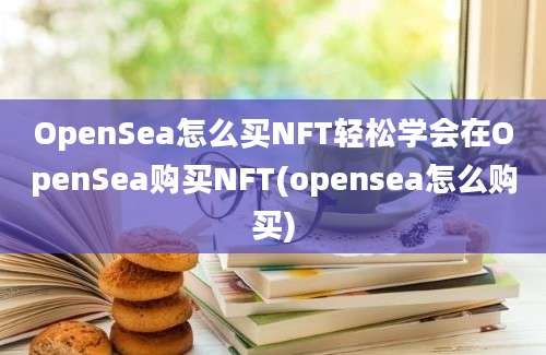 OpenSea怎么买NFT轻松学会在OpenSea购买NFT(opensea怎么购买)