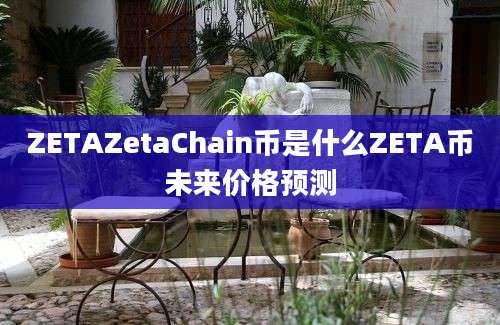 ZETAZetaChain币是什么ZETA币未来价格预测