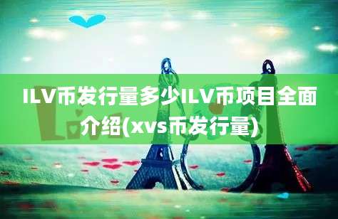 ILV币发行量多少ILV币项目全面介绍(xvs币发行量)