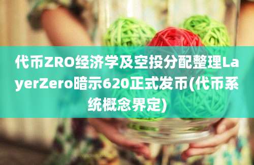 代币ZRO经济学及空投分配整理LayerZero暗示620正式发币(代币系统概念界定)