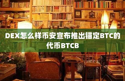 DEX怎么样币安宣布推出锚定BTC的代币BTCB