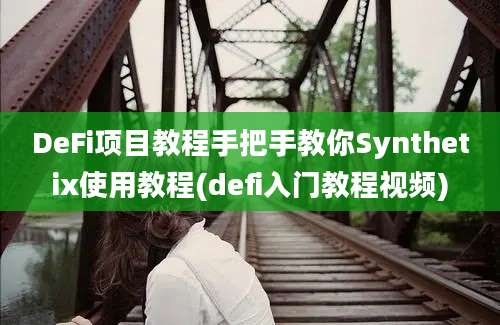 DeFi项目教程手把手教你Synthetix使用教程(defi入门教程视频)