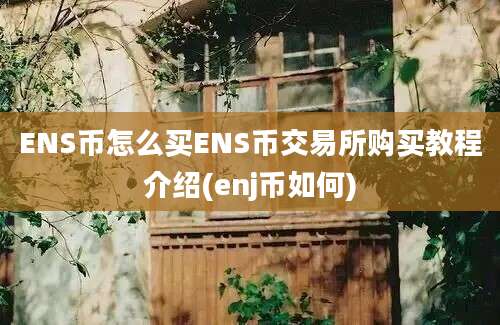 ENS币怎么买ENS币交易所购买教程介绍(enj币如何)