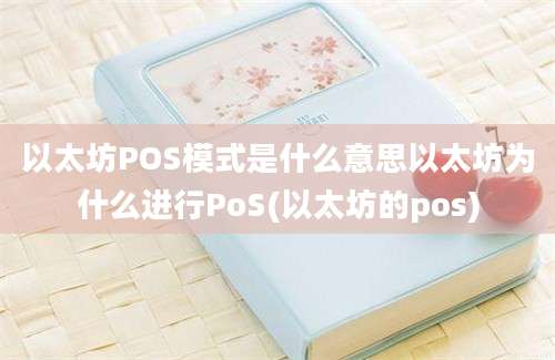 以太坊POS模式是什么意思以太坊为什么进行PoS(以太坊的pos)