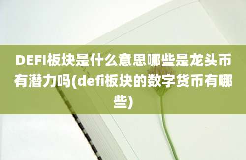 DEFI板块是什么意思哪些是龙头币有潜力吗(defi板块的数字货币有哪些)