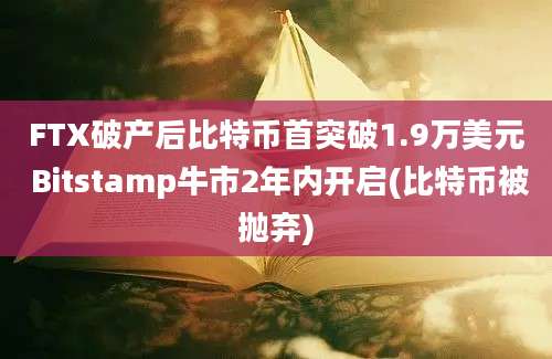 FTX破产后比特币首突破1.9万美元 Bitstamp牛市2年内开启(比特币被抛弃)