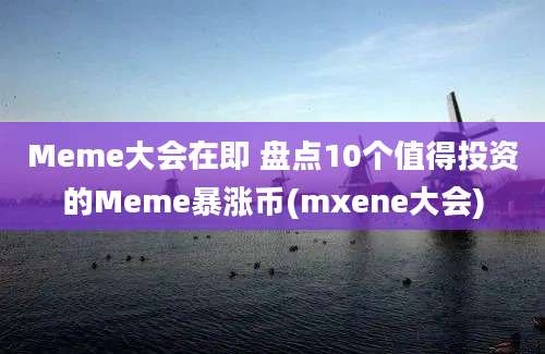 Meme大会在即 盘点10个值得投资的Meme暴涨币(mxene大会)