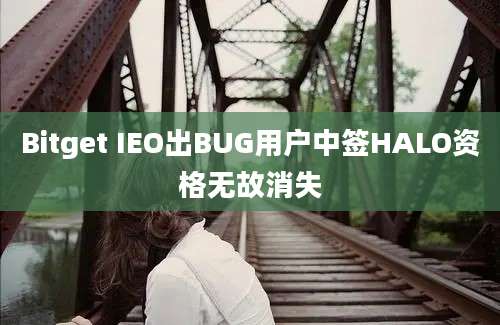 Bitget IEO出BUG用户中签HALO资格无故消失