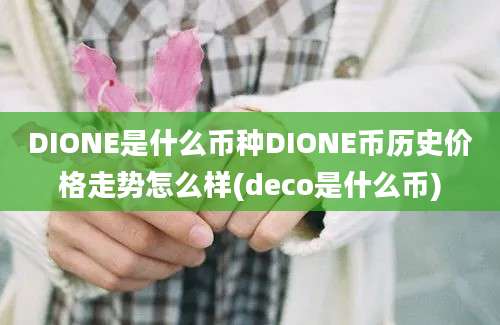 DIONE是什么币种DIONE币历史价格走势怎么样(deco是什么币)