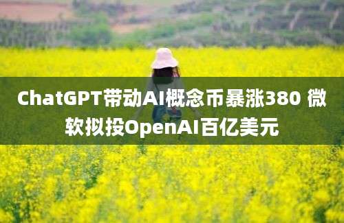 ChatGPT带动AI概念币暴涨380 微软拟投OpenAI百亿美元