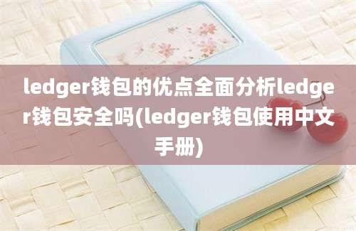 ledger钱包的优点全面分析ledger钱包安全吗(ledger钱包使用中文手册)