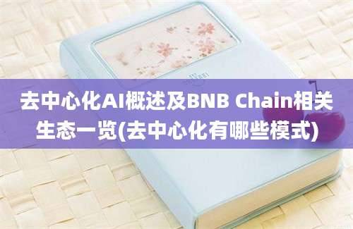 去中心化AI概述及BNB Chain相关生态一览(去中心化有哪些模式)