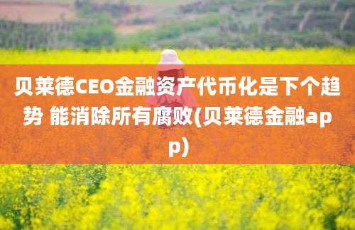 贝莱德CEO金融资产代币化是下个趋势 能消除所有腐败(贝莱德金融app)