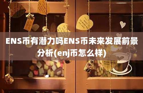 ENS币有潜力吗ENS币未来发展前景分析(enj币怎么样)