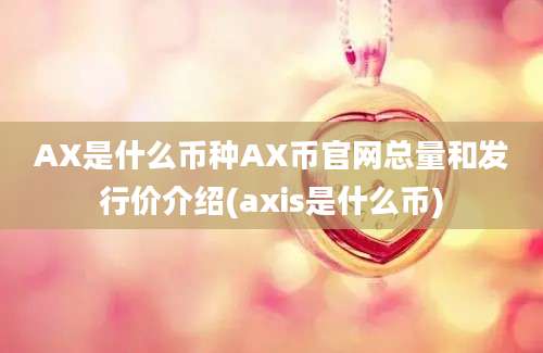 AX是什么币种AX币官网总量和发行价介绍(axis是什么币)