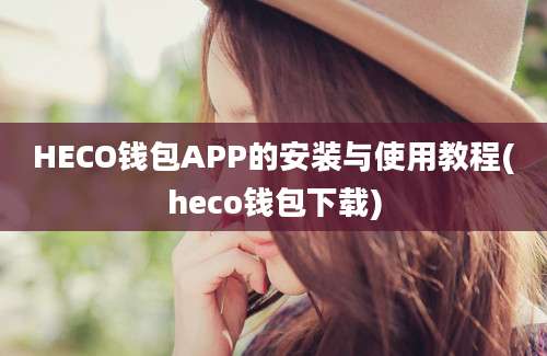 HECO钱包APP的安装与使用教程(heco钱包下载)