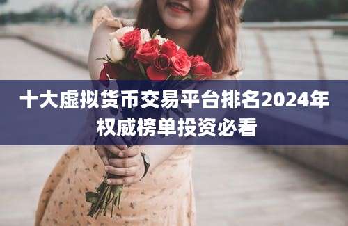 十大虚拟货币交易平台排名2024年 权威榜单投资必看