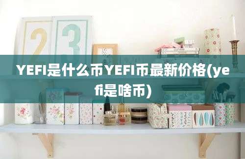 YEFI是什么币YEFI币最新价格(yefi是啥币)