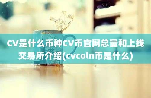 CV是什么币种CV币官网总量和上线交易所介绍(cvcoln币是什么)