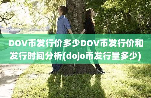 DOV币发行价多少DOV币发行价和发行时间分析(dojo币发行量多少)