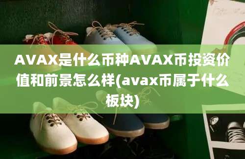 AVAX是什么币种AVAX币投资价值和前景怎么样(avax币属于什么板块)