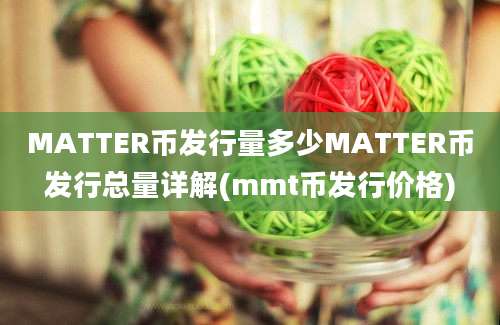 MATTER币发行量多少MATTER币发行总量详解(mmt币发行价格)